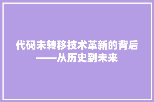 代码未转移技术革新的背后——从历史到未来