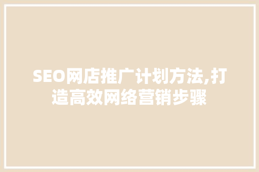 SEO网店推广计划方法,打造高效网络营销步骤