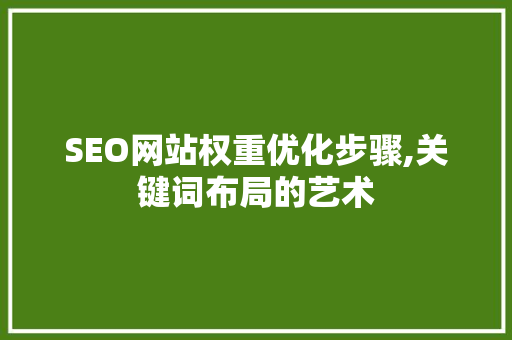 SEO网站权重优化步骤,关键词布局的艺术