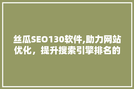 丝瓜SEO130软件,助力网站优化，提升搜索引擎排名的秘密武器