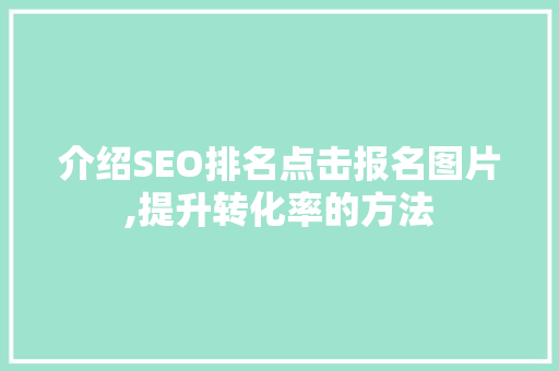 介绍SEO排名点击报名图片,提升转化率的方法  第1张