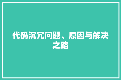 代码沉冗问题、原因与解决之路