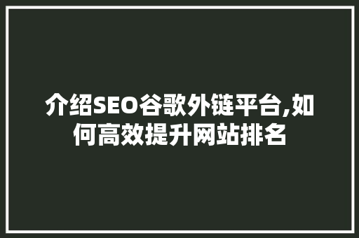 介绍SEO谷歌外链平台,如何高效提升网站排名