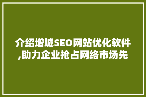 介绍增城SEO网站优化软件,助力企业抢占网络市场先机
