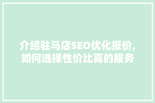 介绍驻马店SEO优化报价,如何选择性价比高的服务