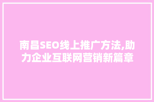 南昌SEO线上推广方法,助力企业互联网营销新篇章