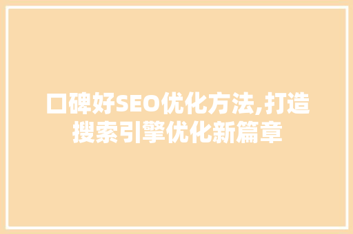 口碑好SEO优化方法,打造搜索引擎优化新篇章