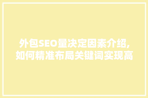 外包SEO量决定因素介绍,如何精准布局关键词实现高效优化