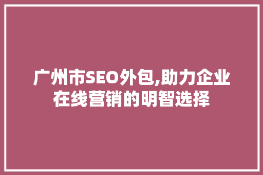 广州市SEO外包,助力企业在线营销的明智选择