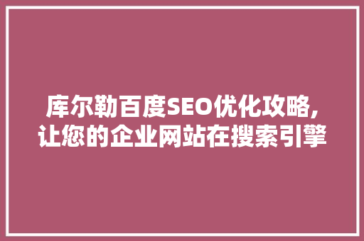 库尔勒百度SEO优化攻略,让您的企业网站在搜索引擎中脱颖而出
