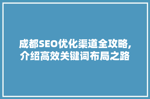 成都SEO优化渠道全攻略,介绍高效关键词布局之路