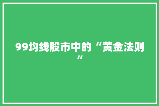 99均线股市中的“黄金法则”