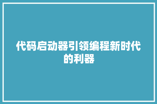 代码启动器引领编程新时代的利器