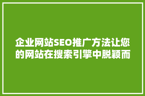 企业网站SEO推广方法让您的网站在搜索引擎中脱颖而出