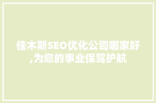 佳木斯SEO优化公司哪家好,为您的事业保驾护航