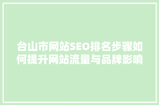 台山市网站SEO排名步骤如何提升网站流量与品牌影响力