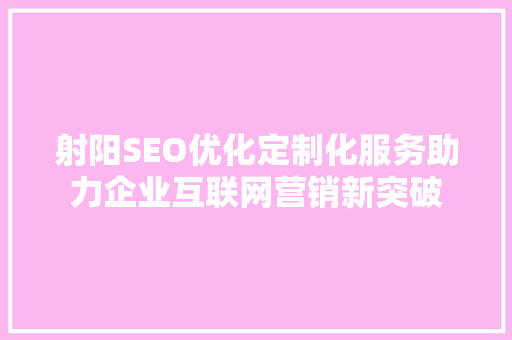 射阳SEO优化定制化服务助力企业互联网营销新突破