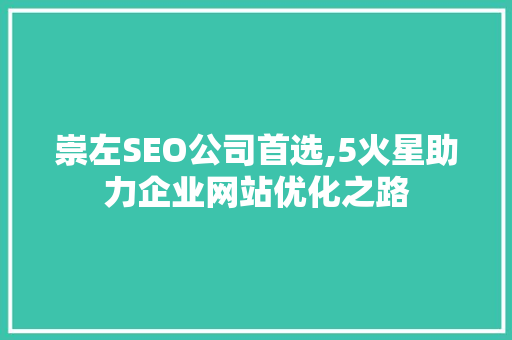 崇左SEO公司首选,5火星助力企业网站优化之路