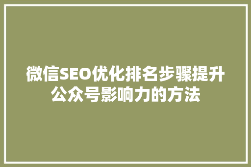 微信SEO优化排名步骤提升公众号影响力的方法