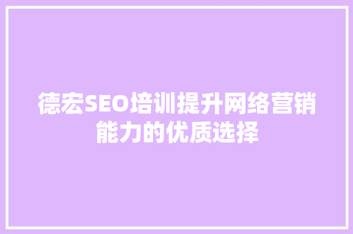 德宏SEO培训提升网络营销能力的优质选择