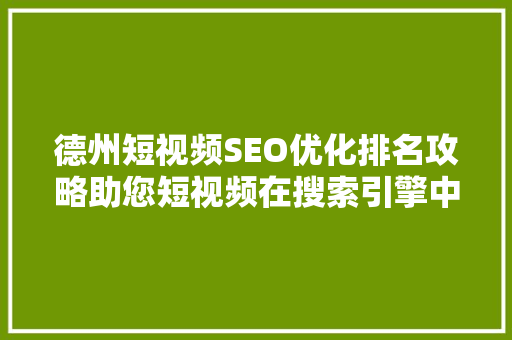德州短视频SEO优化排名攻略助您短视频在搜索引擎中脱颖而出