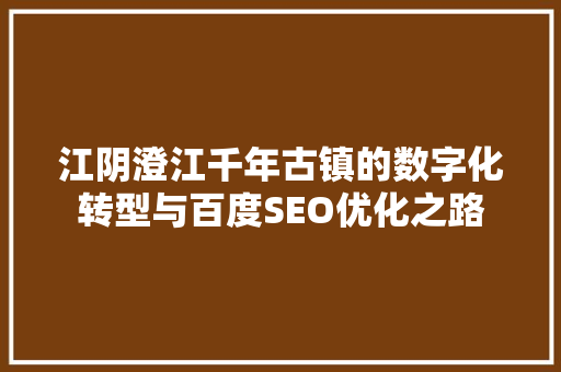 江阴澄江千年古镇的数字化转型与百度SEO优化之路