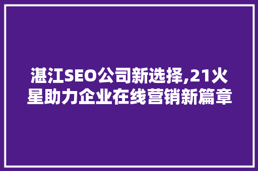湛江SEO公司新选择,21火星助力企业在线营销新篇章