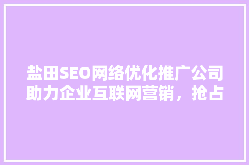 盐田SEO网络优化推广公司助力企业互联网营销，抢占市场先机