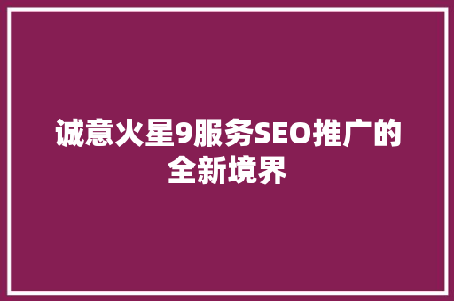 诚意火星9服务SEO推广的全新境界