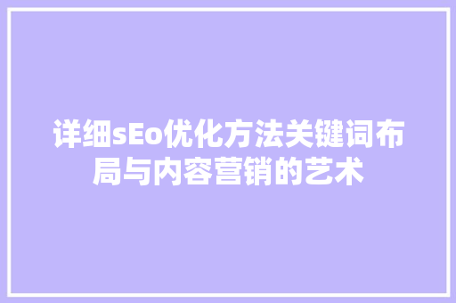 详细sEo优化方法关键词布局与内容营销的艺术