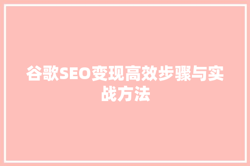 谷歌SEO变现高效步骤与实战方法