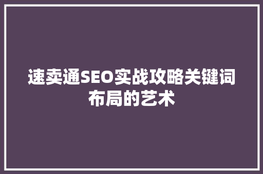 速卖通SEO实战攻略关键词布局的艺术