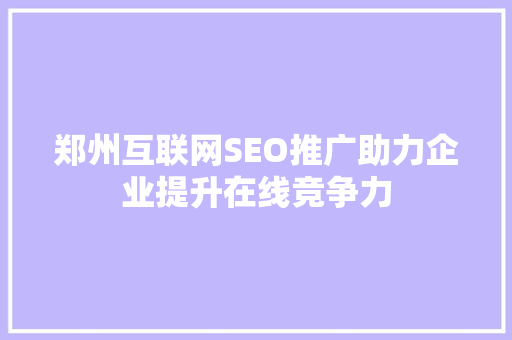 郑州互联网SEO推广助力企业提升在线竞争力