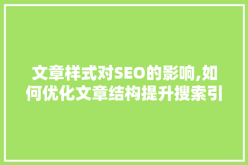 文章样式对SEO的影响,如何优化文章结构提升搜索引擎排名