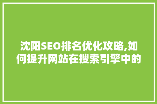沈阳SEO排名优化攻略,如何提升网站在搜索引擎中的竞争力