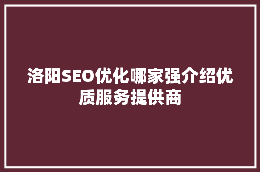 洛阳SEO优化哪家强介绍优质服务提供商