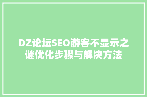 DZ论坛SEO游客不显示之谜优化步骤与解决方法