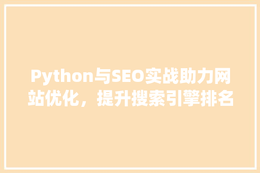 Python与SEO实战助力网站优化，提升搜索引擎排名