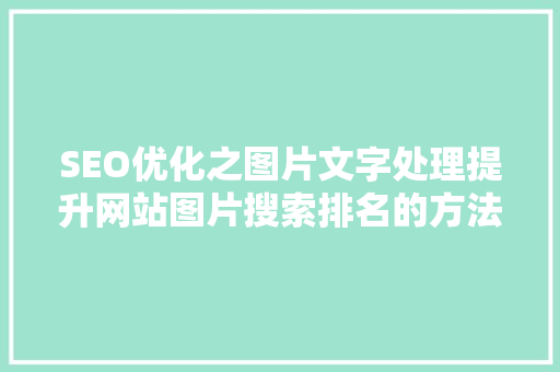 SEO优化之图片文字处理提升网站图片搜索排名的方法