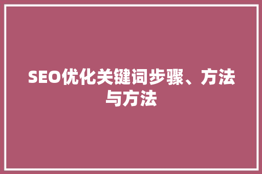 SEO优化关键词步骤、方法与方法