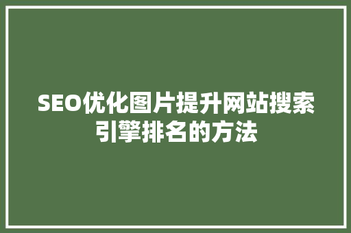 SEO优化图片提升网站搜索引擎排名的方法