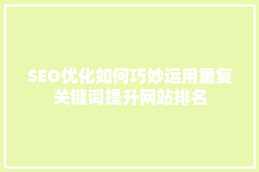 SEO优化如何巧妙运用重复关键词提升网站排名