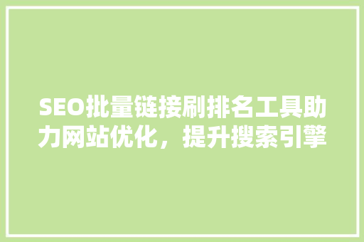 SEO批量链接刷排名工具助力网站优化，提升搜索引擎排名