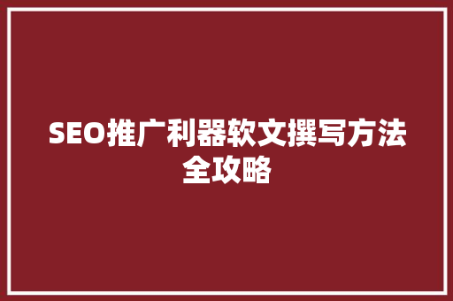 SEO推广利器软文撰写方法全攻略