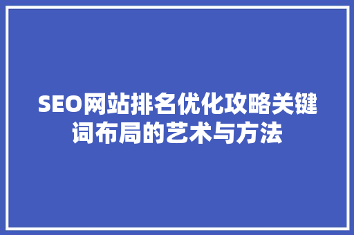 SEO网站排名优化攻略关键词布局的艺术与方法