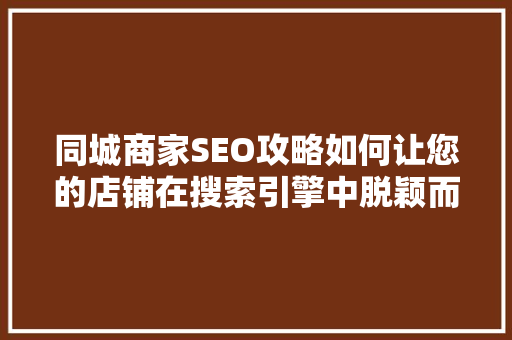 同城商家SEO攻略如何让您的店铺在搜索引擎中脱颖而出