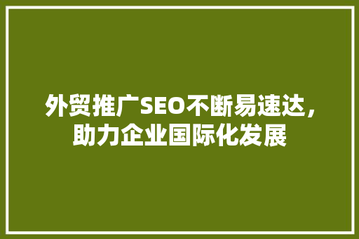 外贸推广SEO不断易速达，助力企业国际化发展