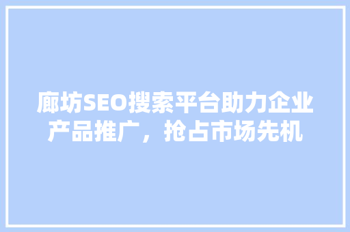 廊坊SEO搜索平台助力企业产品推广，抢占市场先机