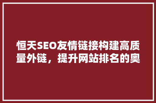 恒天SEO友情链接构建高质量外链，提升网站排名的奥秘