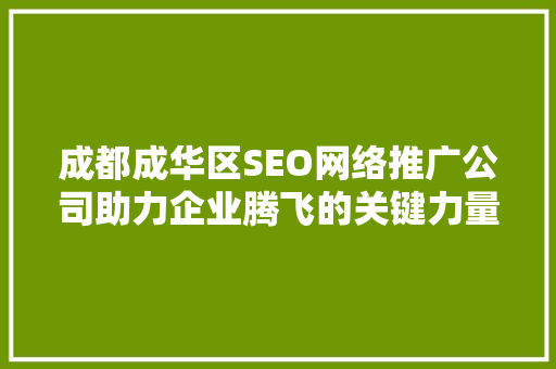 成都成华区SEO网络推广公司助力企业腾飞的关键力量